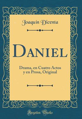 Daniel: Drama, En Cuatro Actos Y En Prosa, Original (Classic Reprint) - Dicenta, Joaquin