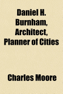Daniel H. Burnham, Architect, Planner of Cities