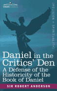 Daniel in the Critics' Den: A Defense of the Historicity of the Book of Daniel