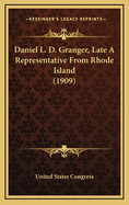 Daniel L. D. Granger, Late a Representative from Rhode Island (1909)