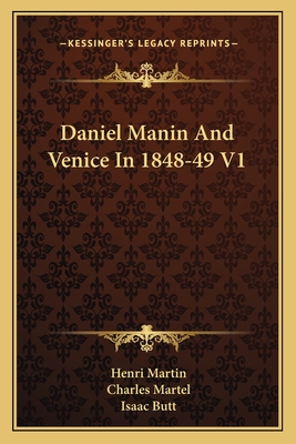 Daniel Manin And Venice In 1848-49 V1 - Martin, Henri, and Martel, Charles (Translated by), and Butt, Isaac (Introduction by)