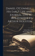 Daniel O'Connell, his Early Life and Journal, 1795 to 1802 [edited] by Arthur Houston