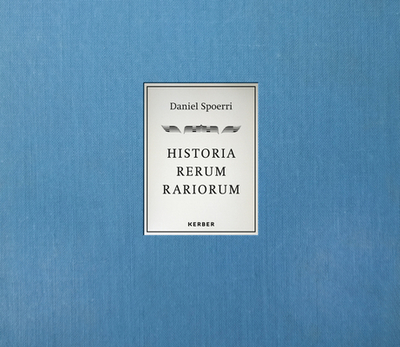 Daniel Spoerri: Historia Rerum Rariorum - Spoerri, Daniel, and Fuhr, Michael (Text by), and Woltron, Ute (Text by)