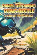 Daniel the Daring Dung Beetle: A Tale of Tiny Courage