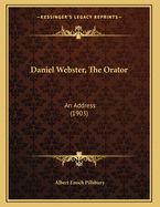 Daniel Webster, the Orator: An Address (1903)