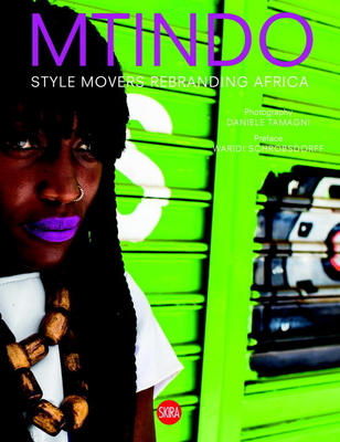 Daniele Tamagni: Mtindo: Style Movers Rebranding Africa - Tamagni, Daniele (Photographer), and Schrobsdorff, Waridi (Text by)