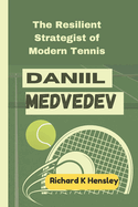 Daniil Medvedev: The Resilient Strategist of Modern Tennis