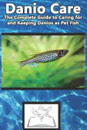 Danio Care: The Complete Guide to Caring for and Keeping Danio as Pet Fish