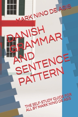 Danish Grammar and Sentence Pattern: The Self-Study Guide for All by Mark Nino de Asis - de Asis, Mark Nino