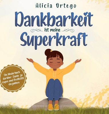 Dankbarkeit ist meine Superkraft: Ein Kinderbuch darber, Danke zu sagen und Positivitt einzuben. - Ortego, Alicia, and Siegfried, Melle (Translated by)