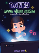 Danny Loves Video Games: Based on the True Story of Danny Pea