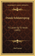 Dansk Soldatersprog: Til Lands Og Til Vands (1895)