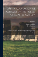 Danta Aodhagain Ui Rathaille = the Poems of Egan O'Rahilly: To Which Are Added Miscellaneous Pieces Illustrating Their Subjects and Language; Volume 3