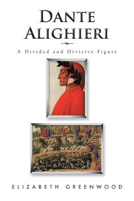 Dante Alighieri: A Divided and Divisive Figure - Greenwood, Elizabeth