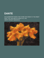 Dante: An Elementary Book for Those Who Seek in the Great Poet the Teacher of Spiritual Life