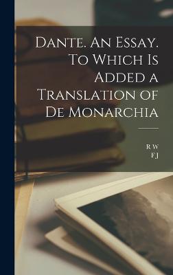 Dante. An Essay. To Which is Added a Translation of De Monarchia - Alighieri, Dante, Mr., and Church, R W 1815-1890, and Church, F J 1854-1888