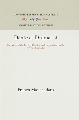 Dante as Dramatist: The Myth of the Earthly Paradise and Tragic Vision in the Divine Comedy - Masciandaro, Franco