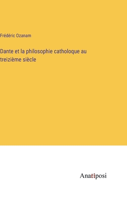 Dante Et La Philosophie Catholoque Au Treizieme Siecle... - Ozanam, Fr?d?ric