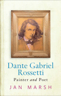 Dante Gabriel Rossetti: Painter And Poet - Marsh, Jan