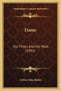 Dante: His Times and His Work (1902)