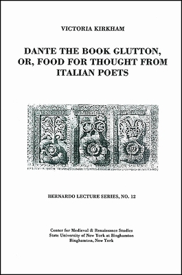 Dante the Book Glutton, Or, Food for Thought from Italian Poets: Bernardo Lecture Series, No. 12 - Kirkham, Victoria, and Sticca, Sandro (Editor)