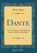 Dante: Vier Vortrge Zur Einfhrung in Die Gttliche Komdie (Classic Reprint)