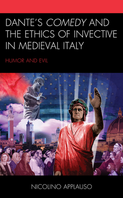 Dante's Comedy and the Ethics of Invective in Medieval Italy: Humor and Evil - Applauso, Nicolino