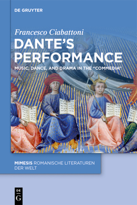 Dante's Performance: Music, Dance, and Drama in the "Commedia" - Ciabattoni, Francesco