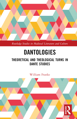 Dantologies: Theoretical and Theological Turns in Dante Studies - Franke, William