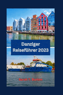 Danziger Reisef?hrer 2023: Entdecken Sie Danzigs historische Juwelen, Sehensw?rdigkeiten und Wahrzeichen mit einzigartigen Erlebnissen f?r Anf?nger.