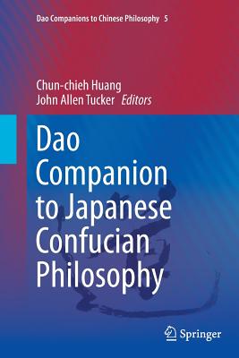 DAO Companion to Japanese Confucian Philosophy - Huang, Chun-Chieh (Editor), and Tucker, John Allen (Editor)