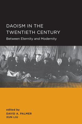 Daoism in the Twentieth Century: Between Eternity and Modernity - Palmer, David A (Editor), and Liu, Xun (Editor), and Dean, Kenneth (Contributions by)