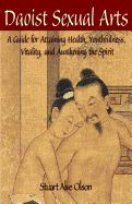 Daoist Sexual Arts: A Guide for Attaining Health, Youthfulness, Vitality, and Awakening the Spirit