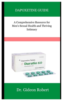 Dapoxetine Guide: A Comprehensive Resource for Men's Sexual Health and Thriving Intimacy - Robert, Gideon