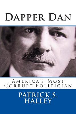 Dapper Dan: America's Most Corrupt Politician - Halley, Patrick S