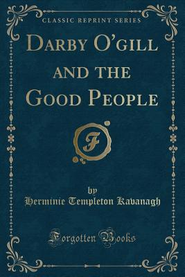 Darby O'Gill and the Good People (Classic Reprint) - Kavanagh, Herminie Templeton