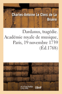 Dardanus, Trag?die. Acad?mie Royale de Musique, Paris, 19 Novembre 1739, 21 Avril 1744: 26 Janvier 1768