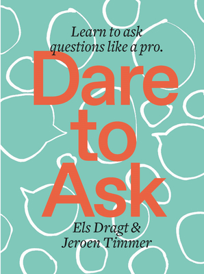 Dare to Ask: Learn to Ask Questions like a Pro - Dragt, Els, and Timmer, Jeroen