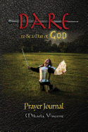 Dare to Be a Man of God Prayer Journal (No Lines) (Quiet Time Devotion Book to Write In, War Room Tools for Hearing God, Walking in the Spirit, Knowing God's Will, Forgiveness, Freedom from Strongholds, Spiritual Warfare, Finding True Happiness, Love): (d