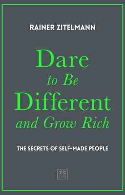 Dare to be Different and Grow Rich: The Secrets of Self-Made People - Zitelmann, Rainer