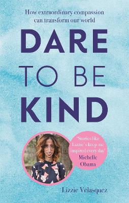 Dare to be Kind: How Extraordinary Compassion Can Transform Our World - Velasquez, Lizzie