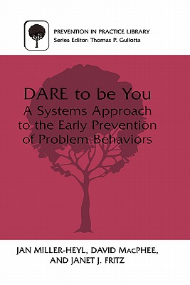 Dare to Be You: A Systems Approach to the Early Prevention of Problem Behaviors - Miller-Heyl, Jan, and MacPhee, David, and Fritz, Janet J