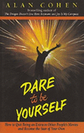 Dare to Be Yourself: How to Quit Being an Extra in Other People's Movies and Become the Star Of.