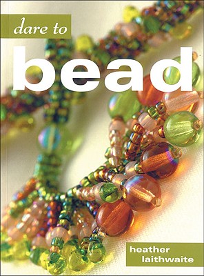 Dare to Bead - Laithwaite, Heather