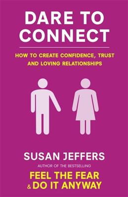 Dare To Connect: How to create confidence,  trust and loving relationships - Jeffers, Susan