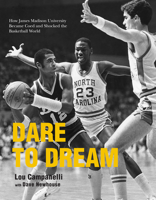 Dare to Dream: How James Madison University Became Coed and Shocked the Basketball World - Campanelli, Lou, and Newhouse, Dave