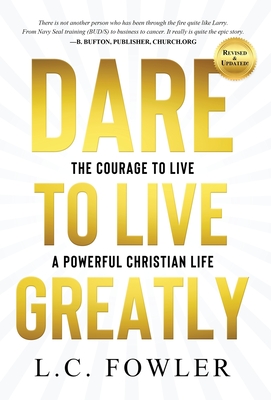 Dare to Live Greatly: The Courage to Live a Powerful Christian Life - Fowler, Larry C