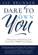 Dare to Own You: Taking Your Authenticity and Dreams into Your Next Chapter