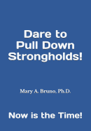 Dare to Pull Down Strongholds: Now Is the Time!