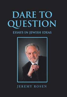 Dare to Question: Essays in Jewish Ideas - Rosen, Jeremy